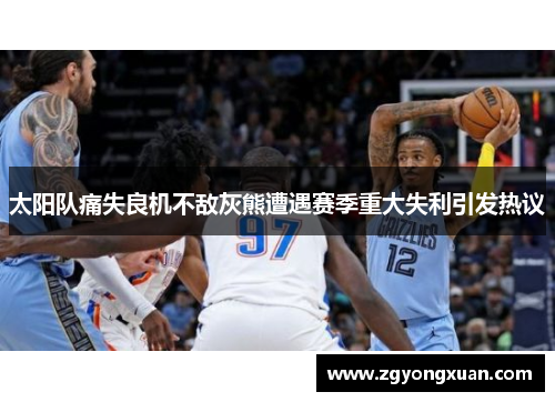 太阳队痛失良机不敌灰熊遭遇赛季重大失利引发热议