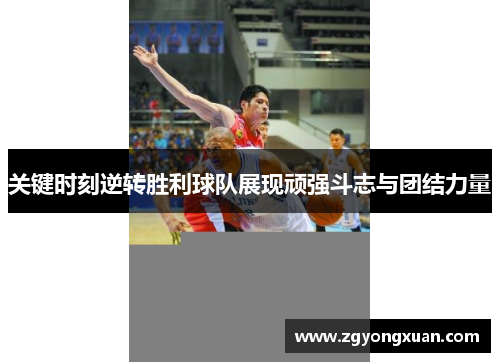 关键时刻逆转胜利球队展现顽强斗志与团结力量
