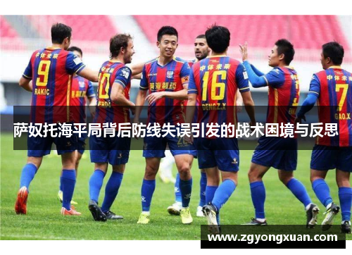 萨奴托海平局背后防线失误引发的战术困境与反思