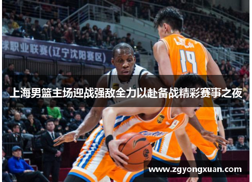 上海男篮主场迎战强敌全力以赴备战精彩赛事之夜