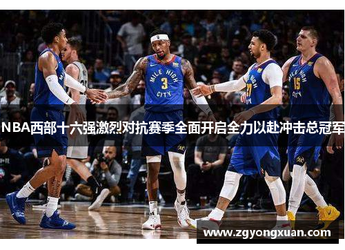NBA西部十六强激烈对抗赛季全面开启全力以赴冲击总冠军
