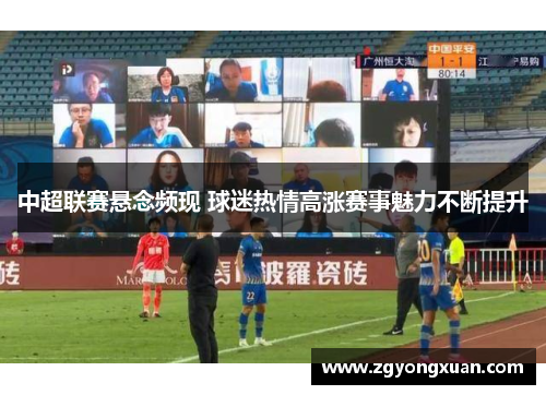 中超联赛悬念频现 球迷热情高涨赛事魅力不断提升