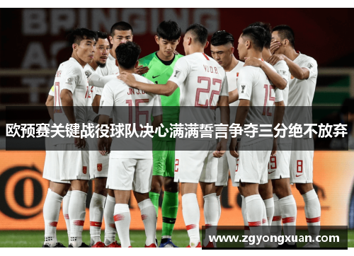 欧预赛关键战役球队决心满满誓言争夺三分绝不放弃
