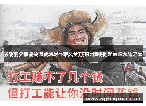 激战前夕谁能笑傲赛场尽显雄风全力拼搏谁将问鼎巅峰荣耀之巅