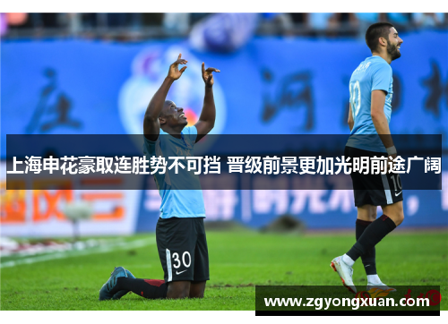 上海申花豪取连胜势不可挡 晋级前景更加光明前途广阔